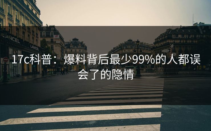 17c科普:爆料背后最少99%的人都误会了的隐情 17c科普:爆料背后最少99%的人都误会了的隐情
